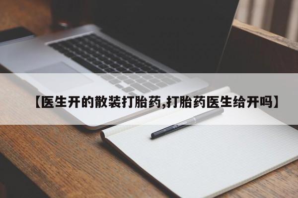 流产药微信买在线下单【医生开的散装打胎药,打胎药医生给开吗】