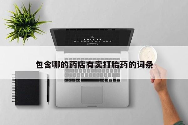 流产药微信买在线下单包含哪的药店有卖打胎药的词条
