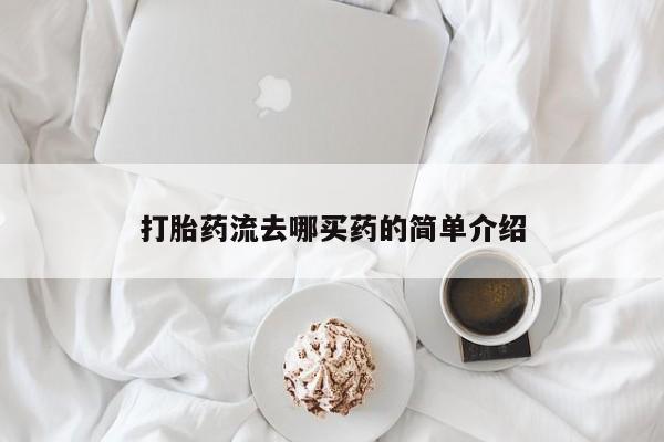 流产药微信买在线下单打胎药流去哪买药的简单介绍