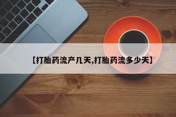 流产药微信买在线下单【打胎药流产几天,打胎药流多少天】