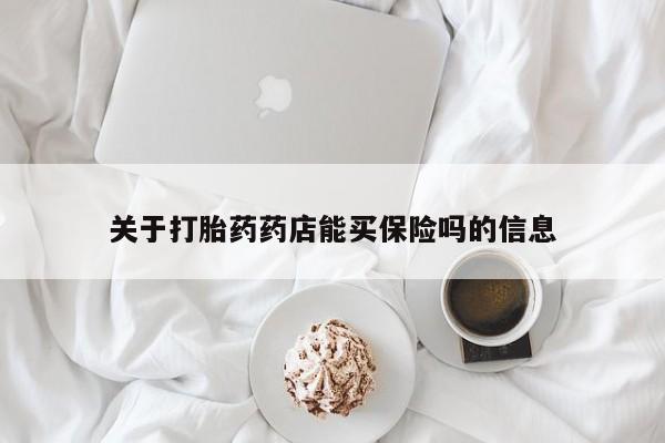 流产药微信买在线下单关于打胎药药店能买保险吗的信息