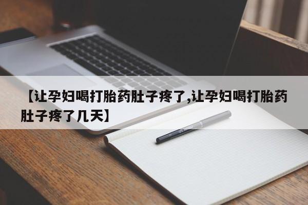 流产药微信买在线下单【让孕妇喝打胎药肚子疼了,让孕妇喝打胎药肚子疼了几天】