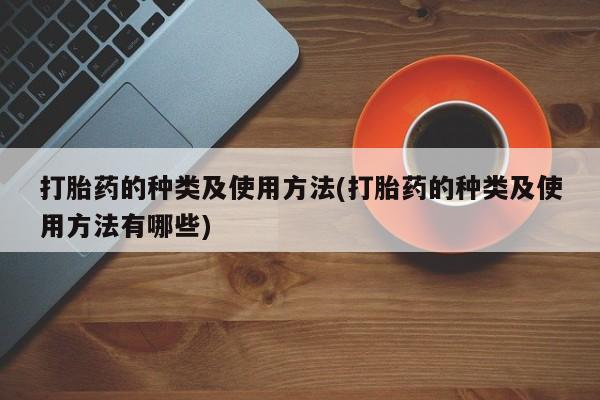 流产药微信买在线下单打胎药的种类及使用方法(打胎药的种类及使用方法有哪些)