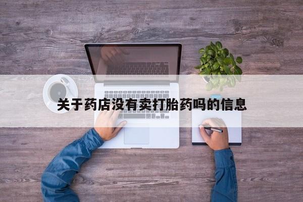 流产药微信买在线下单关于药店没有卖打胎药吗的信息