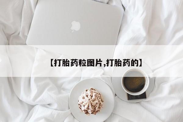 流产药微信买在线下单【打胎药粒图片,打胎药的】