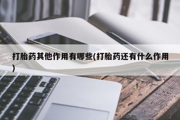 流产药微信买在线下单打胎药其他作用有哪些(打胎药还有什么作用)